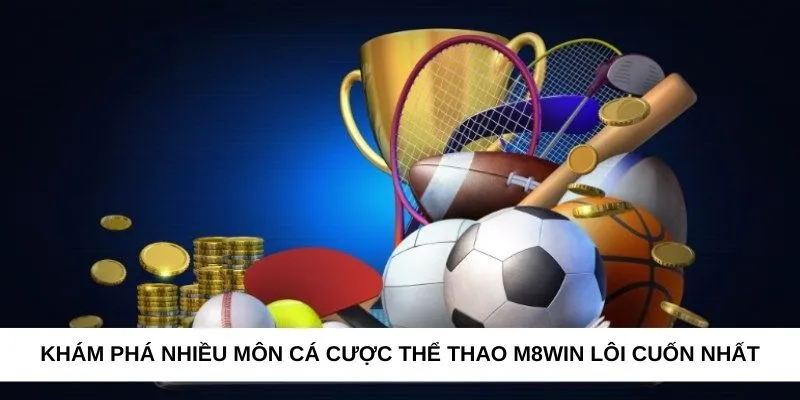 Khám phá nhiều môn cá cược thể thao M8WIN lôi cuốn nhất